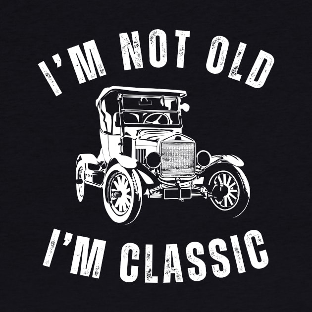 I'm Not Old I'm Classic with Classic Car Design by mourad300